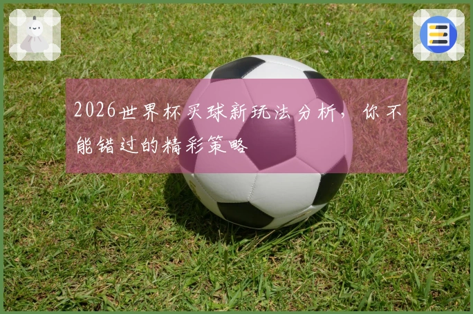 2026世界杯买球新玩法分析，你不能错过的精彩策略