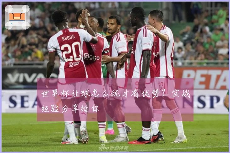 世界杯让球怎么玩才有优势？实战经验分享给你